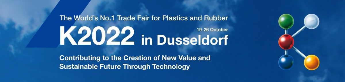 The World’s No. 1 Trade Fair for Plastics and Rubber K2022 in Dusseldorf 19-26 October Contributing to the Creation of New Value and Sustainable Future Through Technology